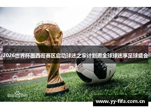 2026世界杯墨西哥赛区启动球迷之家计划邀全球球迷享足球盛会 2026世界杯墨西哥赛区启动球迷之家计划邀全球球迷享足球盛会